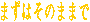 �܂��͂��̂܂܂�